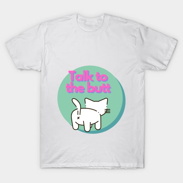 Talk to the Butt cat T-Shirt by Silverwind
